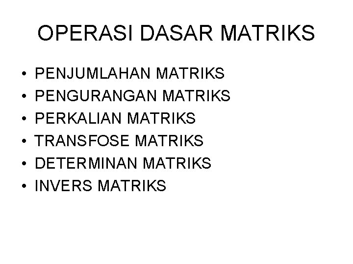 OPERASI DASAR MATRIKS • • • PENJUMLAHAN MATRIKS PENGURANGAN MATRIKS PERKALIAN MATRIKS TRANSFOSE MATRIKS OPERASI DASAR MATRIKS • • • PENJUMLAHAN MATRIKS PENGURANGAN MATRIKS PERKALIAN MATRIKS TRANSFOSE MATRIKS