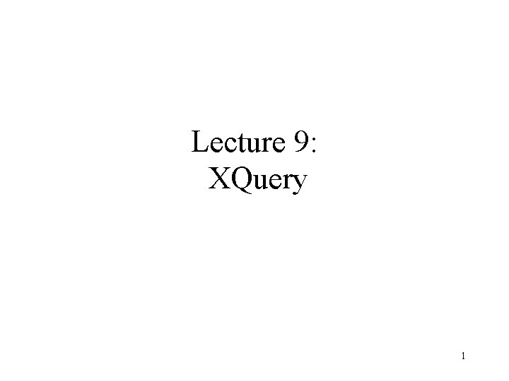 Lecture 9: XQuery 1 