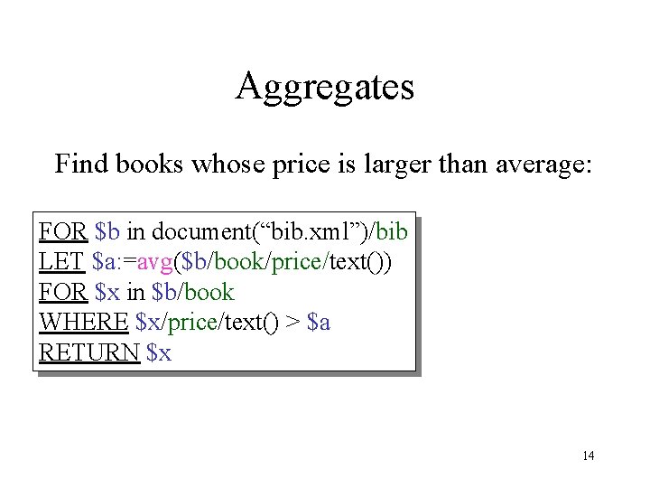 Aggregates Find books whose price is larger than average: FOR $b in document(“bib. xml”)/bib