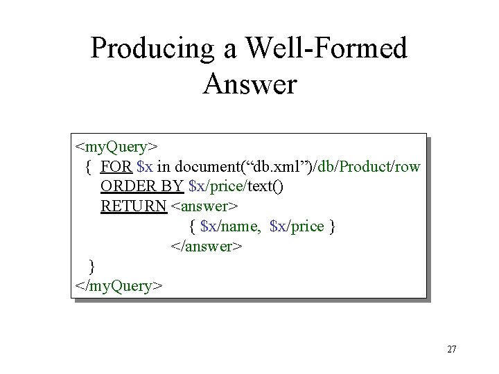 Producing a Well-Formed Answer <my. Query> { FOR $x in document(“db. xml”)/db/Product/row ORDER BY