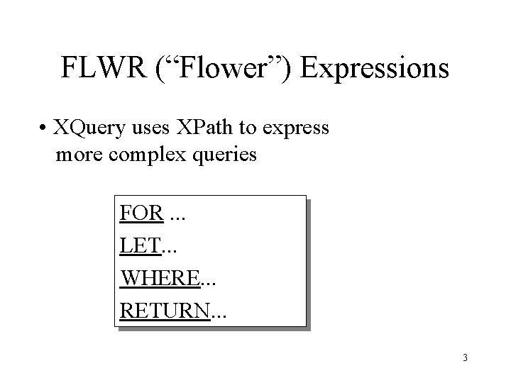 FLWR (“Flower”) Expressions • XQuery uses XPath to express more complex queries FOR. .