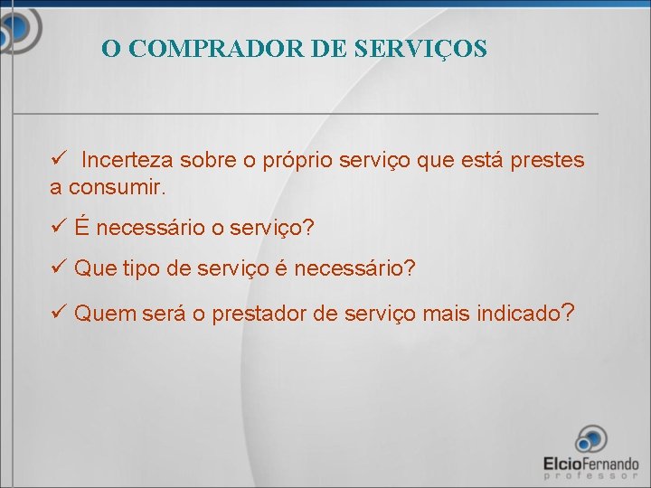 O COMPRADOR DE SERVIÇOS ü Incerteza sobre o próprio serviço que está prestes a