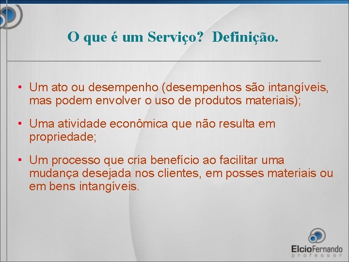 O que é um Serviço? Definição. • Um ato ou desempenho (desempenhos são intangíveis,