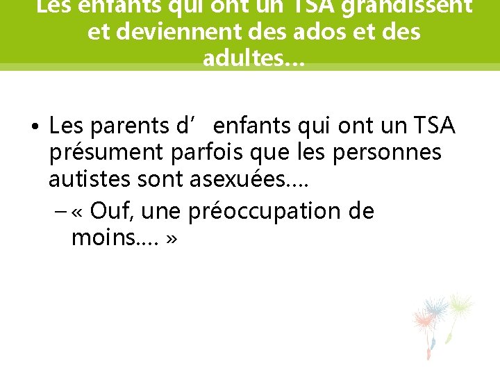 Les enfants qui ont un TSA grandissent et deviennent des ados et des adultes…