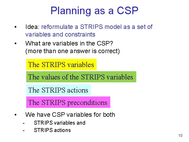 Planning as a CSP • Idea: reformulate a STRIPS model as a set of Planning as a CSP • Idea: reformulate a STRIPS model as a set of