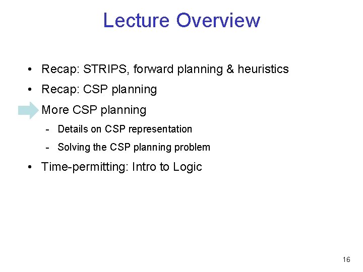 Lecture Overview • Recap: STRIPS, forward planning & heuristics • Recap: CSP planning • Lecture Overview • Recap: STRIPS, forward planning & heuristics • Recap: CSP planning •