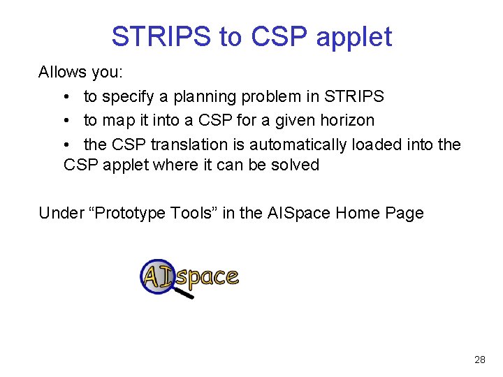 STRIPS to CSP applet Allows you: • to specify a planning problem in STRIPS STRIPS to CSP applet Allows you: • to specify a planning problem in STRIPS