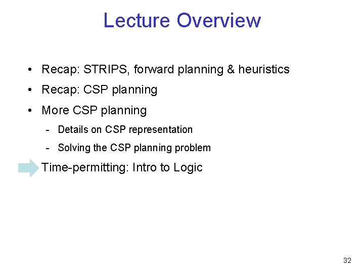 Lecture Overview • Recap: STRIPS, forward planning & heuristics • Recap: CSP planning • Lecture Overview • Recap: STRIPS, forward planning & heuristics • Recap: CSP planning •