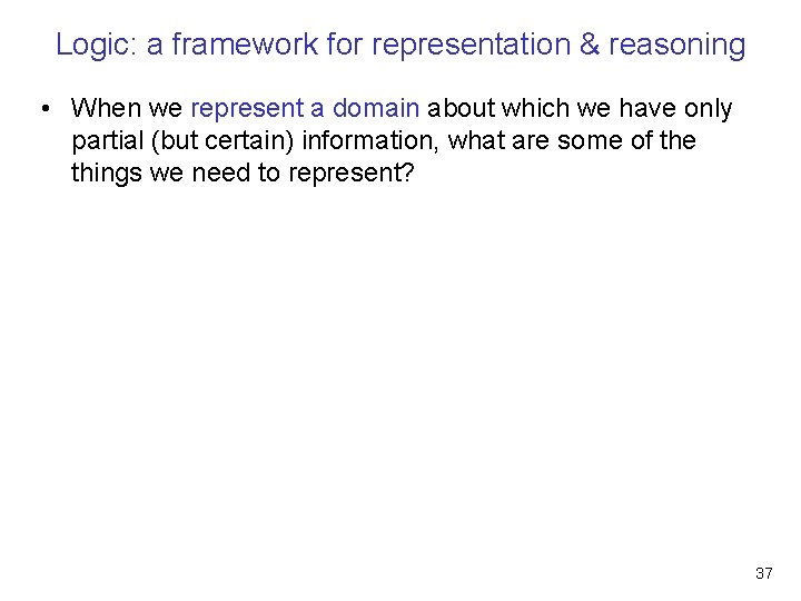 Logic: a framework for representation & reasoning • When we represent a domain about Logic: a framework for representation & reasoning • When we represent a domain about