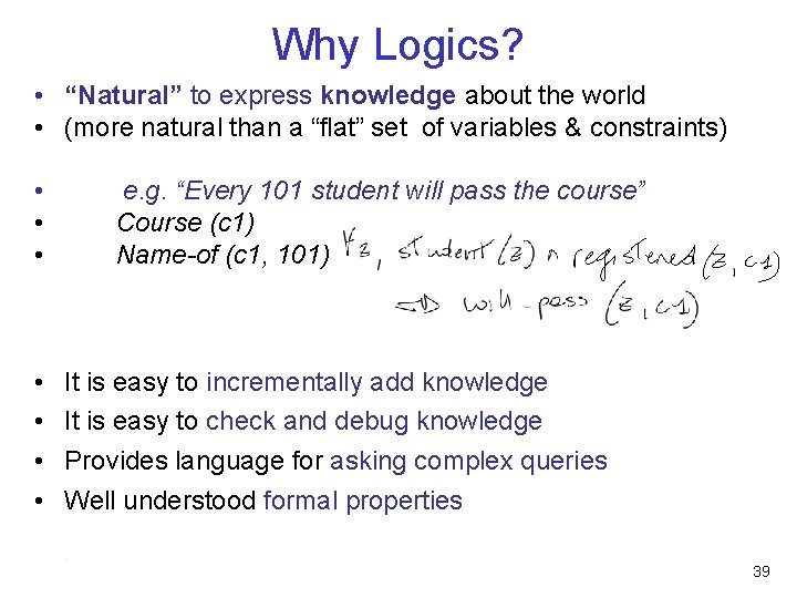 Why Logics? • “Natural” to express knowledge about the world • (more natural than Why Logics? • “Natural” to express knowledge about the world • (more natural than