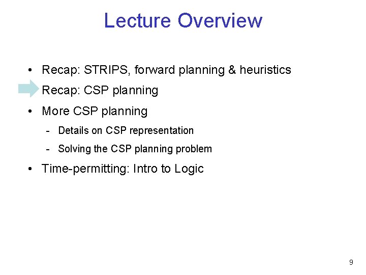 Lecture Overview • Recap: STRIPS, forward planning & heuristics • Recap: CSP planning • Lecture Overview • Recap: STRIPS, forward planning & heuristics • Recap: CSP planning •