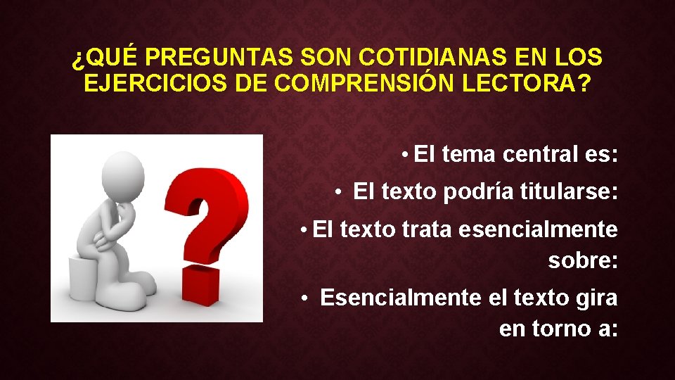 ¿QUÉ PREGUNTAS SON COTIDIANAS EN LOS EJERCICIOS DE COMPRENSIÓN LECTORA? • El tema central