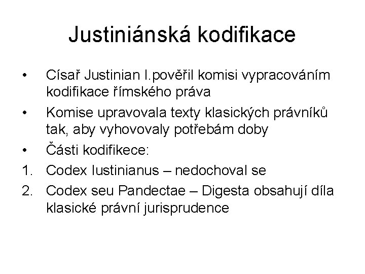 Justiniánská kodifikace • Císař Justinian I. pověřil komisi vypracováním kodifikace římského práva • Komise
