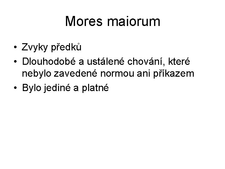 Mores maiorum • Zvyky předků • Dlouhodobé a ustálené chování, které nebylo zavedené normou