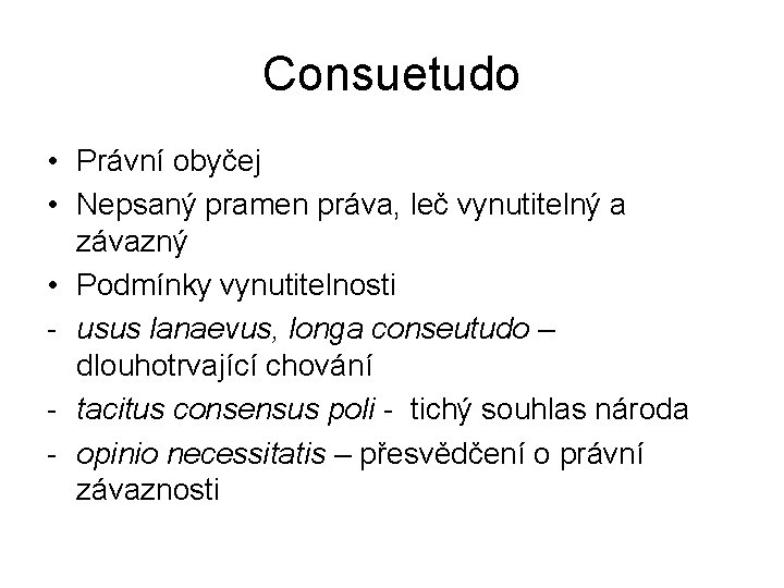 Consuetudo • Právní obyčej • Nepsaný pramen práva, leč vynutitelný a závazný • Podmínky