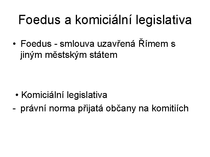 Foedus a komiciální legislativa • Foedus - smlouva uzavřená Římem s jiným městským státem