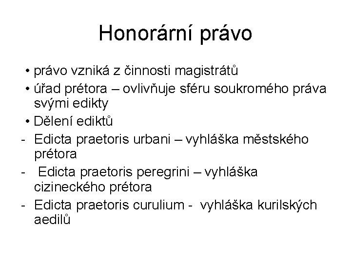 Honorární právo • právo vzniká z činnosti magistrátů • úřad prétora – ovlivňuje sféru