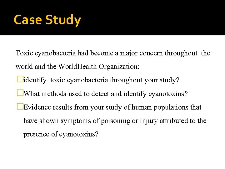 Case Study Toxic cyanobacteria had become a major concern throughout the world and the