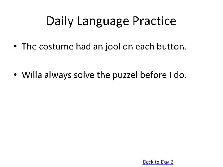 Daily Language Practice • The costume had an jool on each button. • Willa