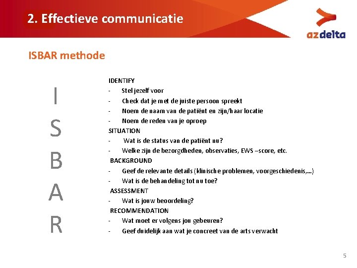 2. Effectieve communicatie ISBAR methode I S B A R IDENTIFY Stel jezelf voor