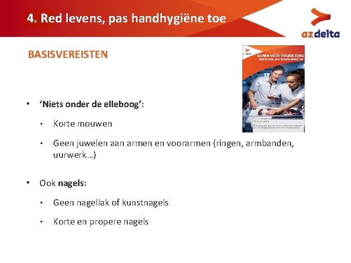 4. Red levens, pas handhygiëne toe BASISVEREISTEN • ‘Niets onder de elleboog’: • Korte