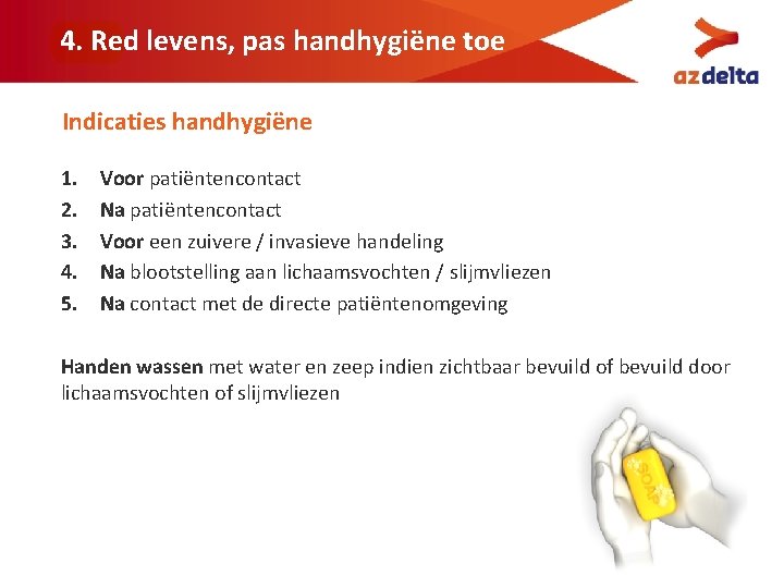 4. Red levens, pas handhygiëne toe Indicaties handhygiëne 1. 2. 3. 4. 5. Voor