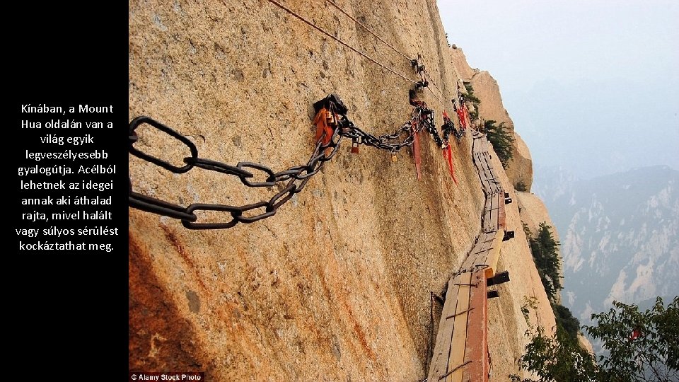 Kínában, a Mount Hua oldalán van a világ egyik legveszélyesebb gyalogútja. Acélból lehetnek az