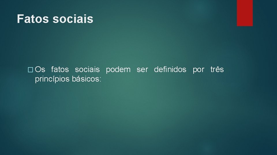 Fatos sociais � Os fatos sociais podem ser definidos por três princípios básicos: 