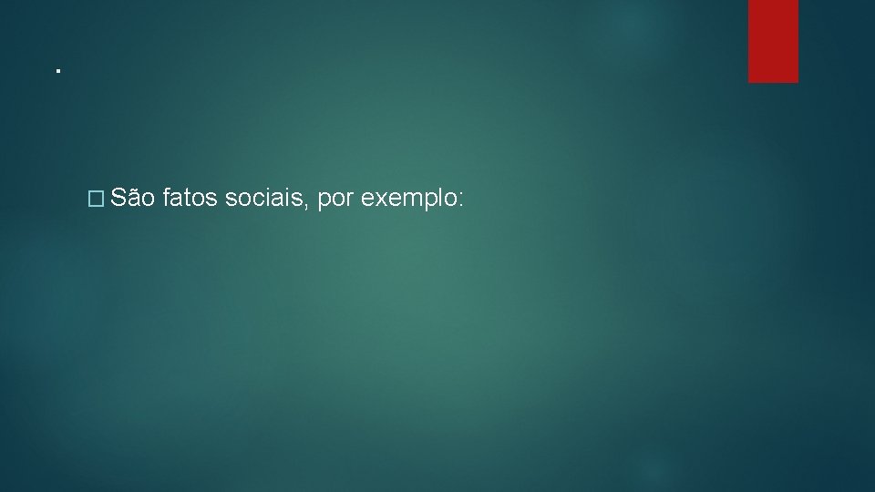 . � São fatos sociais, por exemplo: 