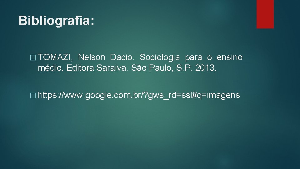 Bibliografia: � TOMAZI, Nelson Dacio. Sociologia para o ensino médio. Editora Saraiva. São Paulo,