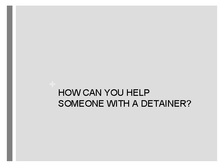 + HOW CAN YOU HELP SOMEONE WITH A DETAINER? 