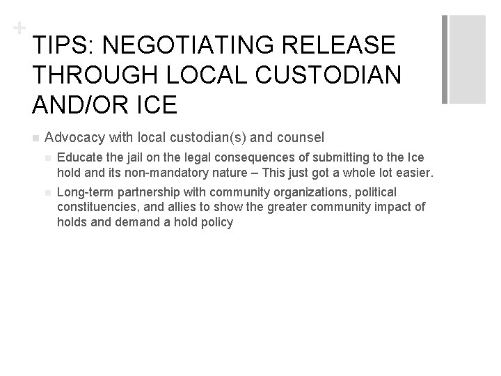 + TIPS: NEGOTIATING RELEASE THROUGH LOCAL CUSTODIAN AND/OR ICE n Advocacy with local custodian(s)