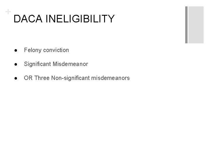 + DACA INELIGIBILITY ● Felony conviction ● Significant Misdemeanor ● OR Three Non-significant misdemeanors