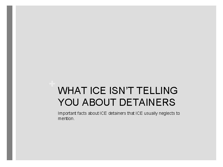 + WHAT ICE ISN’T TELLING YOU ABOUT DETAINERS Important facts about ICE detainers that