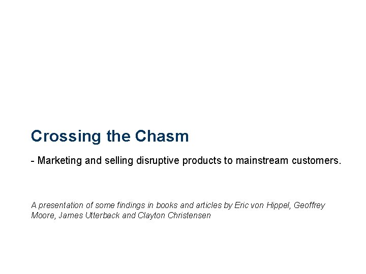 Crossing the Chasm - Marketing and selling disruptive products to mainstream customers. A presentation