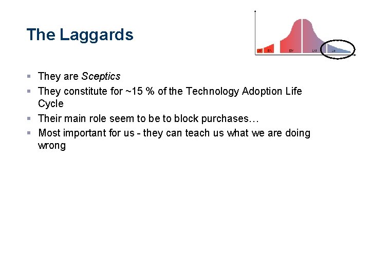 The Laggards § They are Sceptics § They constitute for ~15 % of the