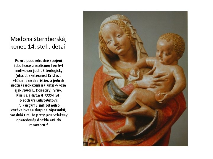 Madona šternberská, konec 14. stol. , detail Pozn. : pozoruhodné spojení idealizace a realismu;