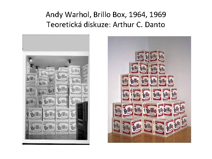 Andy Warhol, Brillo Box, 1964, 1969 Teoretická diskuze: Arthur C. Danto 