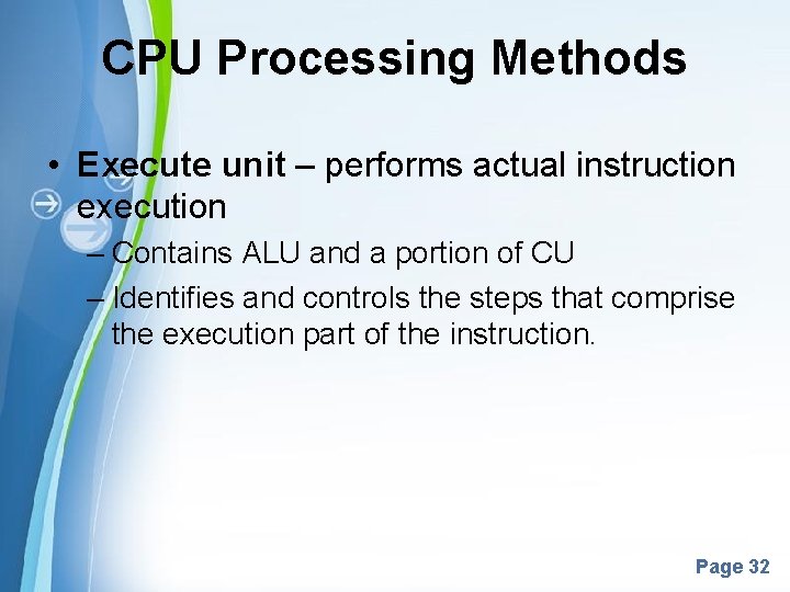 CPU Processing Methods • Execute unit – performs actual instruction execution – Contains ALU