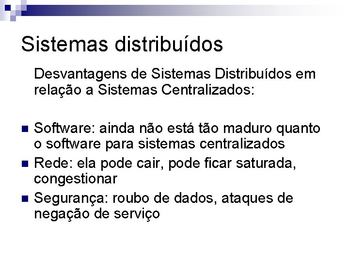 Sistemas distribuídos Desvantagens de Sistemas Distribuídos em relação a Sistemas Centralizados: n n n
