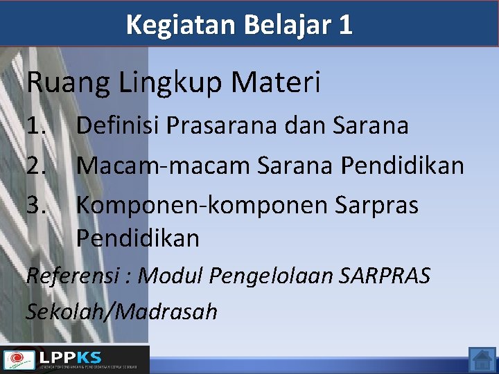 Kegiatan Belajar 1 Ruang Lingkup Materi 1. 2. 3. Definisi Prasarana dan Sarana Macam-macam