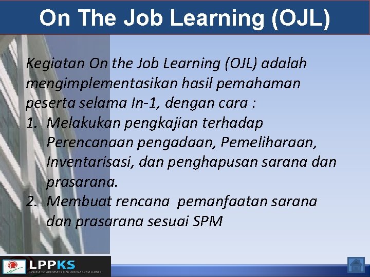 On The Job Learning (OJL) Kegiatan On the Job Learning (OJL) adalah mengimplementasikan hasil