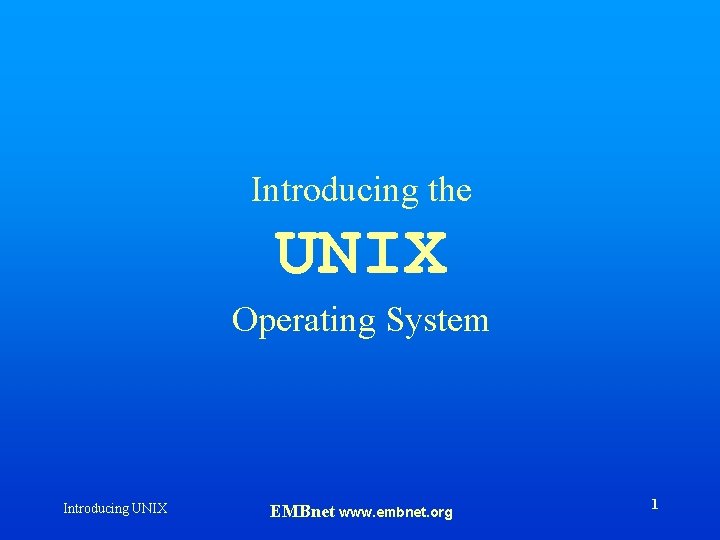 Introducing the UNIX Operating System Introducing UNIX EMBnet www. embnet. org 1 