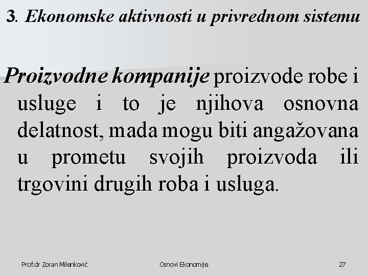 3. Ekonomske aktivnosti u privrednom sistemu Proizvodne kompanije proizvode robe i usluge i to 3. Ekonomske aktivnosti u privrednom sistemu Proizvodne kompanije proizvode robe i usluge i to