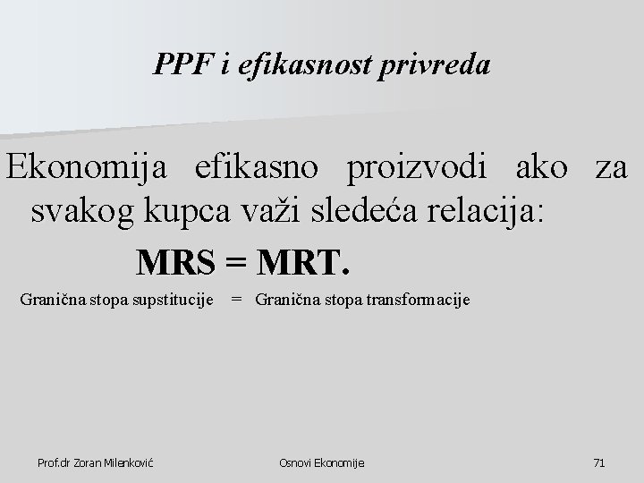 PPF i efikasnost privreda Ekonomija efikasno proizvodi ako za svakog kupca važi sledeća relacija: PPF i efikasnost privreda Ekonomija efikasno proizvodi ako za svakog kupca važi sledeća relacija: