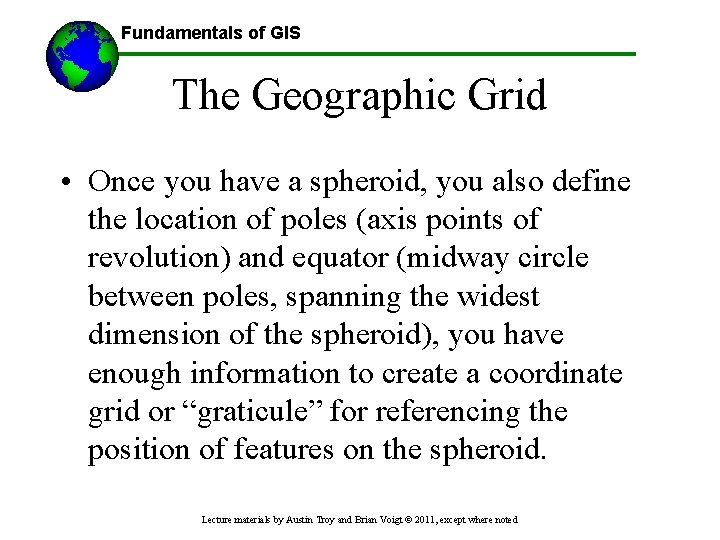 Fundamentals of GIS The Geographic Grid • Once you have a spheroid, you also