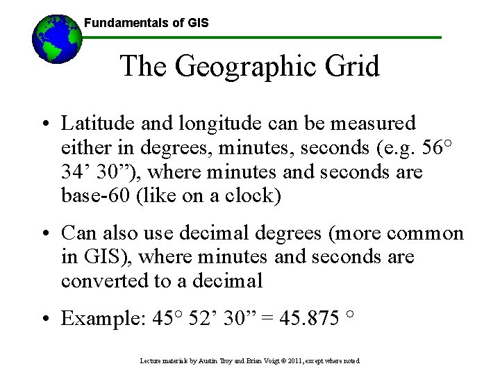 Fundamentals of GIS The Geographic Grid • Latitude and longitude can be measured either