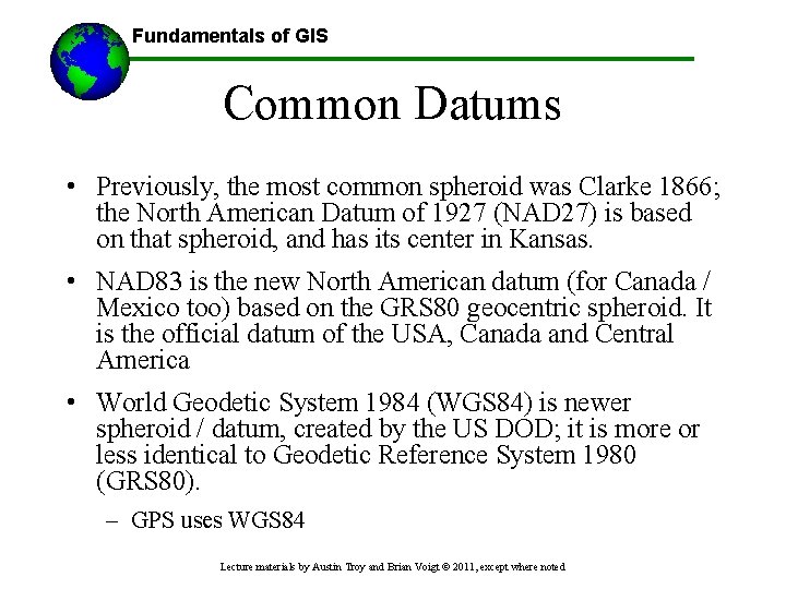 Fundamentals of GIS Common Datums • Previously, the most common spheroid was Clarke 1866;