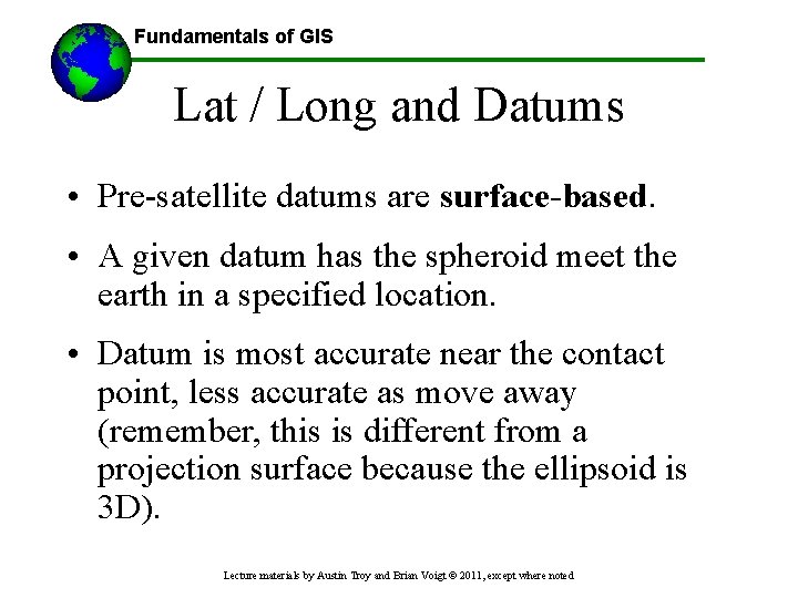 Fundamentals of GIS Lat / Long and Datums • Pre-satellite datums are surface-based. •