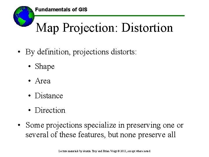 Fundamentals of GIS Map Projection: Distortion • By definition, projections distorts: • Shape •